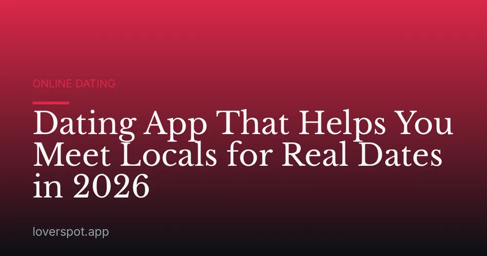 Dating App That Helps You Meet Locals for Real Dates in 2026