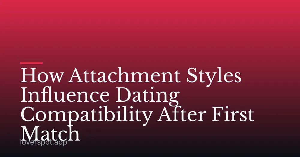 How Attachment Styles Influence Dating Compatibility After First Match