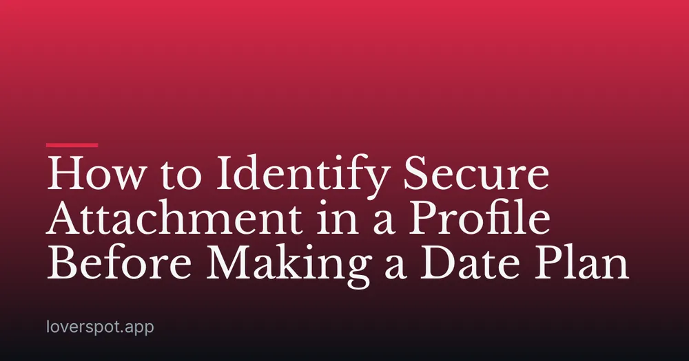 How to Identify Secure Attachment in a Profile Before Making a Date Plan