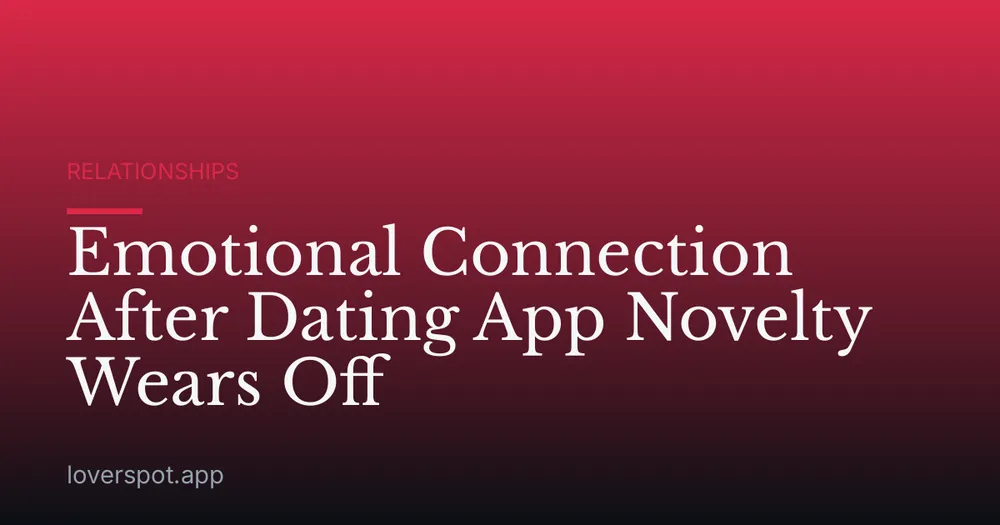Emotional Connection After Dating App Novelty Wears Off