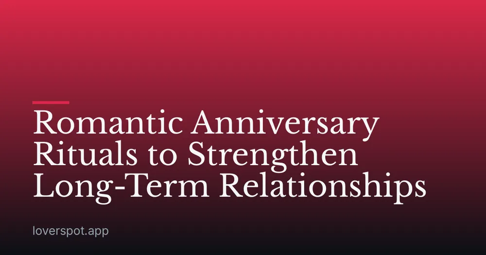 Romantic Anniversary Rituals to Strengthen Long-Term Relationships