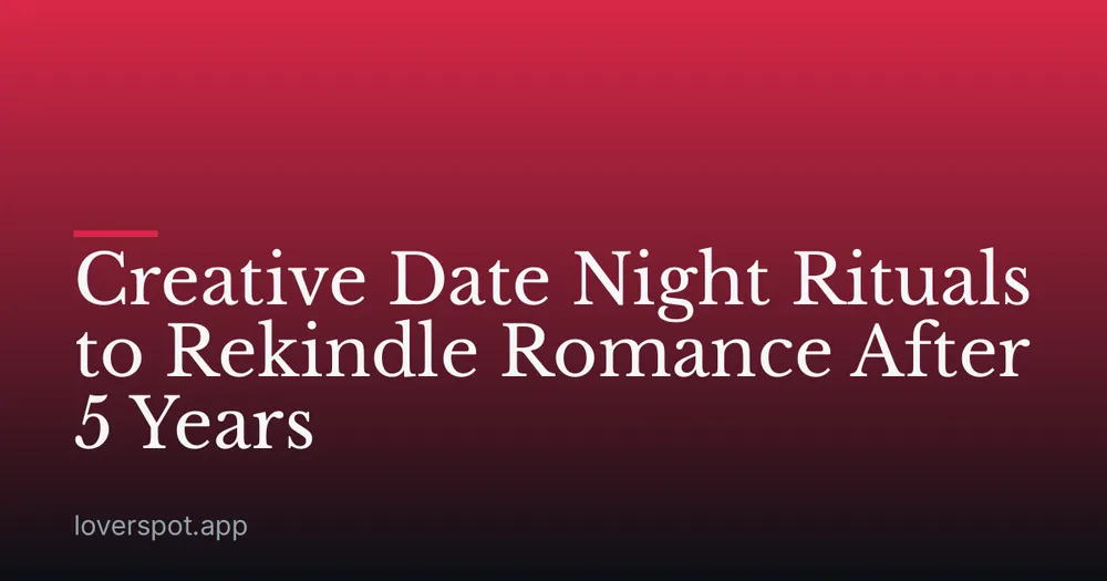 Creative Date Night Rituals to Rekindle Romance After 5 Years