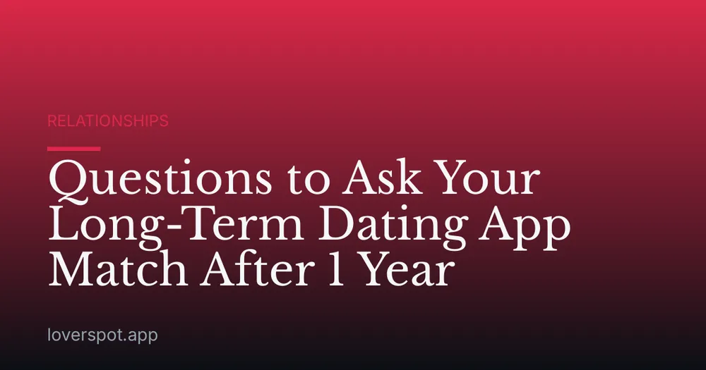 Questions to Ask Your Long-Term Dating App Match After 1 Year