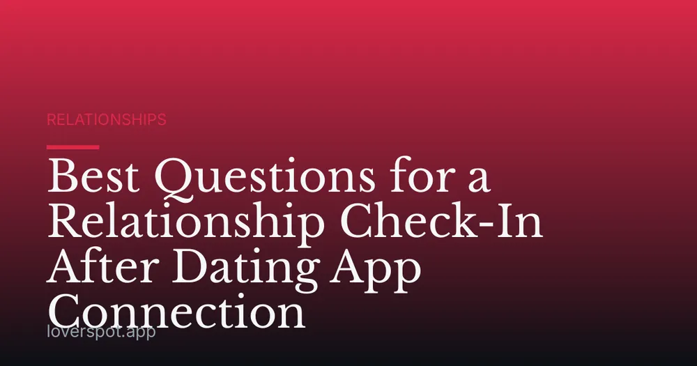 Best Questions for a Relationship Check-In After Dating App Connection