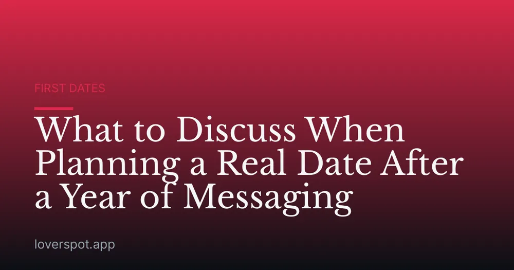 What to Discuss When Planning a Real Date After a Year of Messaging