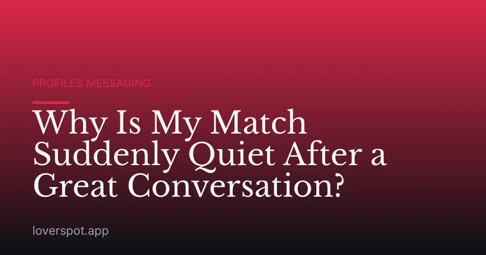 Why Is My Match Suddenly Quiet After a Great Conversation?
