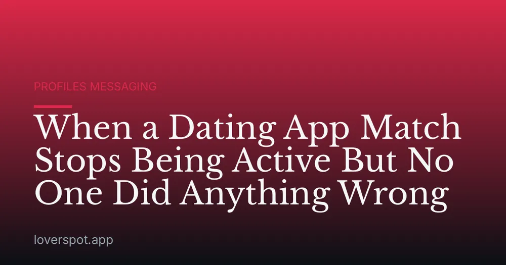 When a Dating App Match Stops Being Active But No One Did Anything Wrong