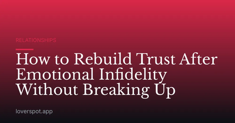 How to Rebuild Trust After Emotional Infidelity Without Breaking Up