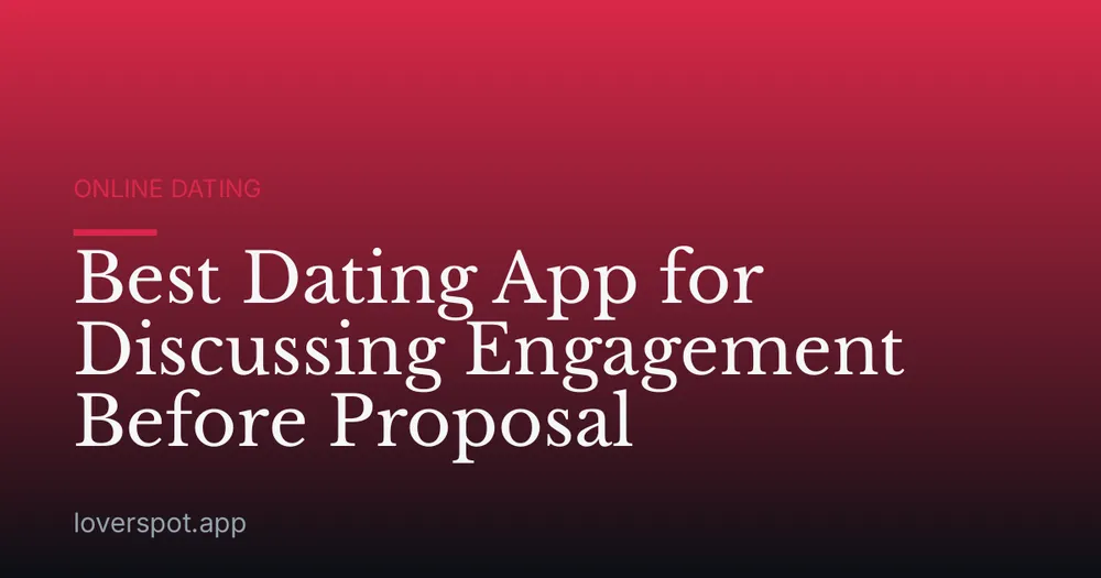 Best Dating App for Discussing Engagement Before Proposal