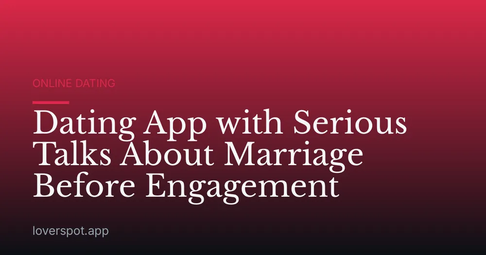 Dating App with Serious Talks About Marriage Before Engagement