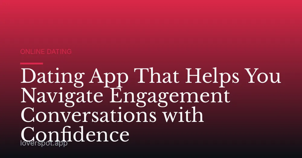Dating App That Helps You Navigate Engagement Conversations with Confidence