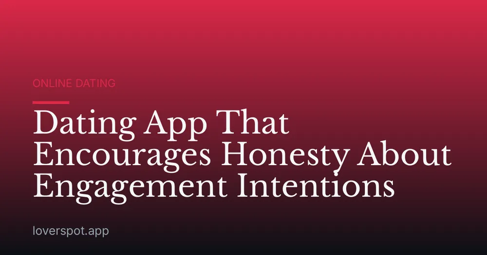 Dating App That Encourages Honesty About Engagement Intentions