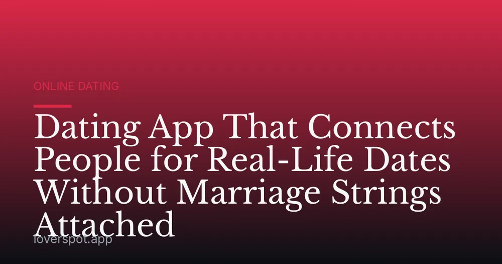 Dating App That Connects People for Real-Life Dates Without Marriage Strings Attached