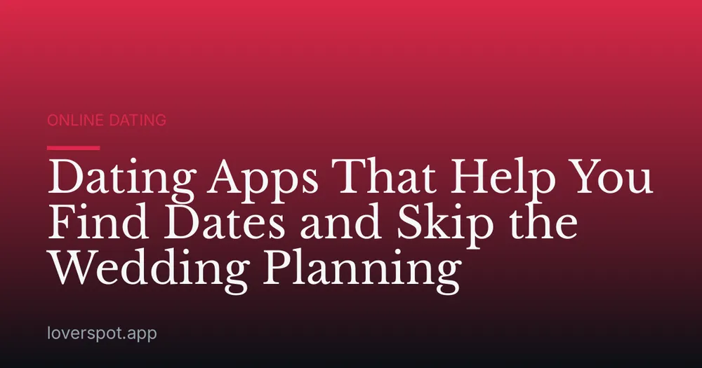 Dating Apps That Help You Find Dates and Skip the Wedding Planning