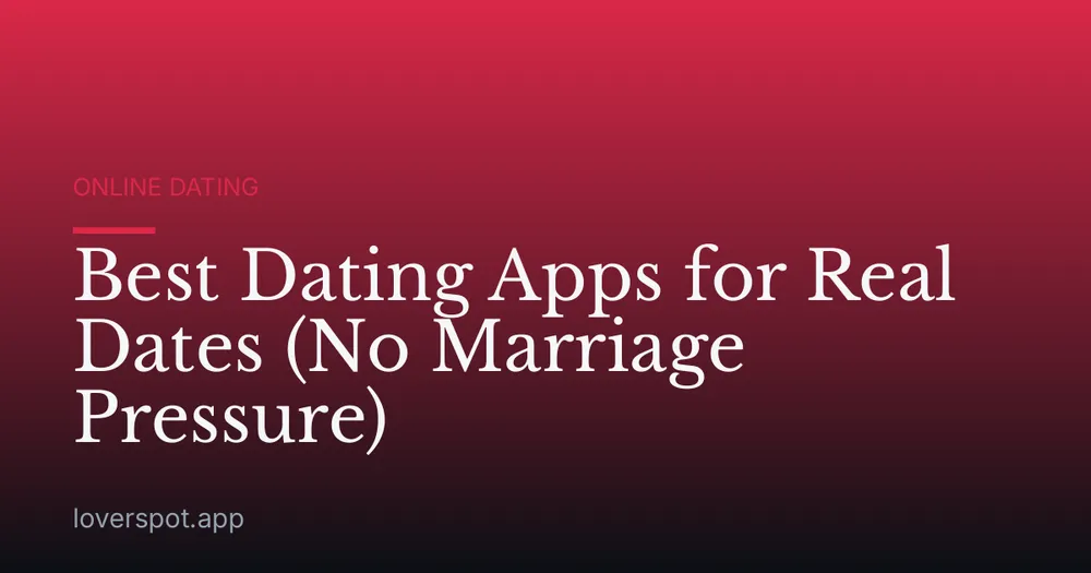 Best Dating Apps for Real Dates (No Marriage Pressure)