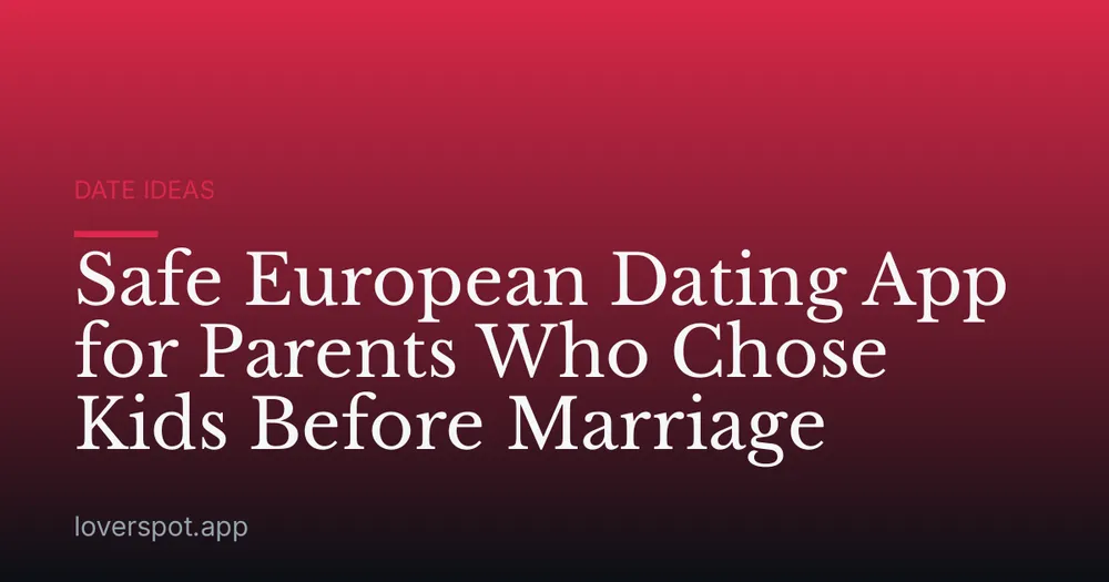 Safe European Dating App for Parents Who Chose Kids Before Marriage