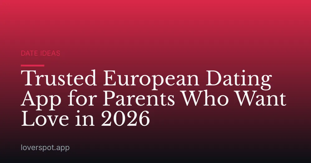 Trusted European Dating App for Parents Who Want Love in 2026