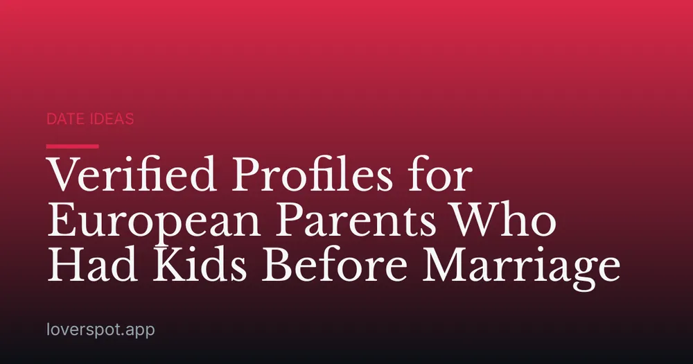 Verified Profiles for European Parents Who Had Kids Before Marriage