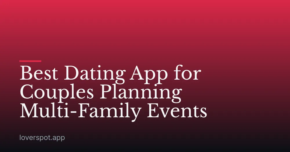 Best Dating App for Couples Planning Multi-Family Events