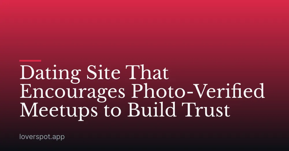 Dating Site That Encourages Photo-Verified Meetups to Build Trust