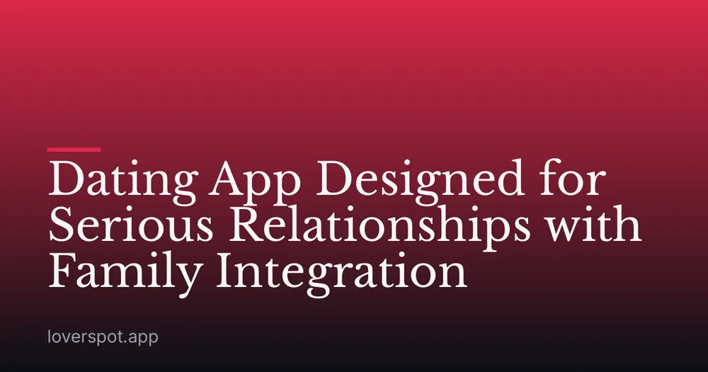 Dating App Designed for Serious Relationships with Family Integration