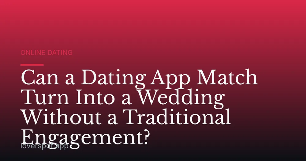 Can a Dating App Match Turn Into a Wedding Without a Traditional Engagement?