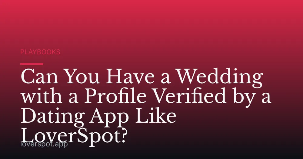 Can You Have a Wedding with a Profile Verified by a Dating App Like LoverSpot?