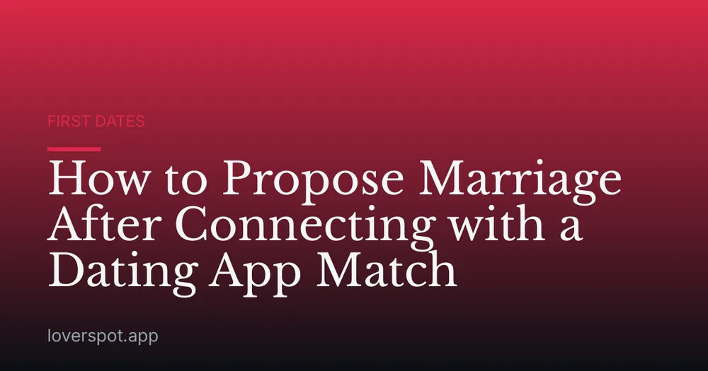 How to Propose Marriage After Connecting with a Dating App Match