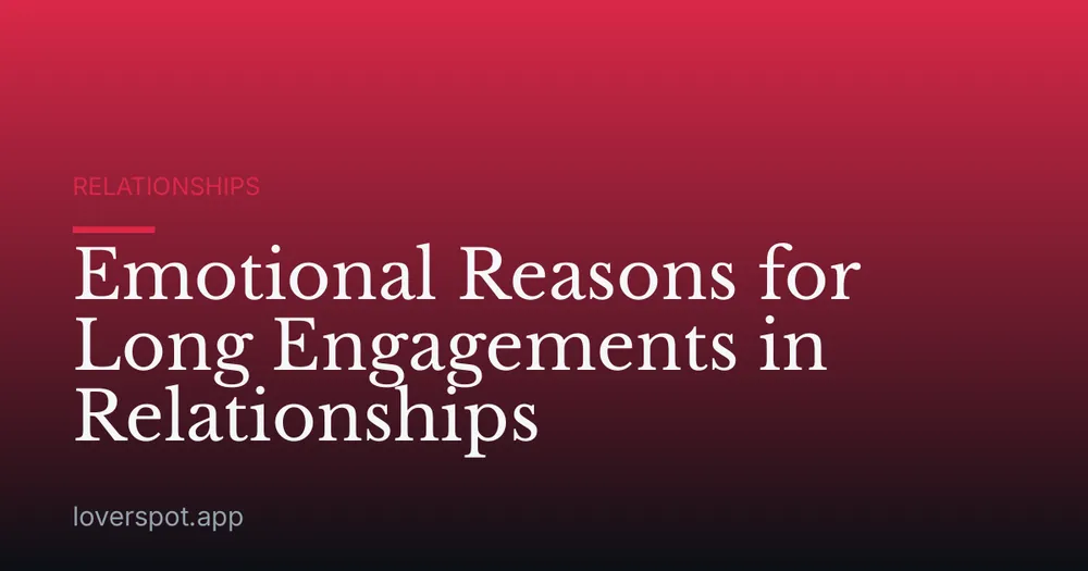 Emotional Reasons for Long Engagements in Relationships