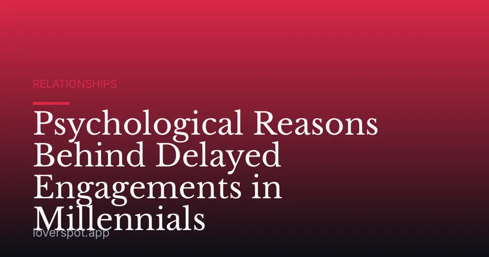 Psychological Reasons Behind Delayed Engagements in Millennials