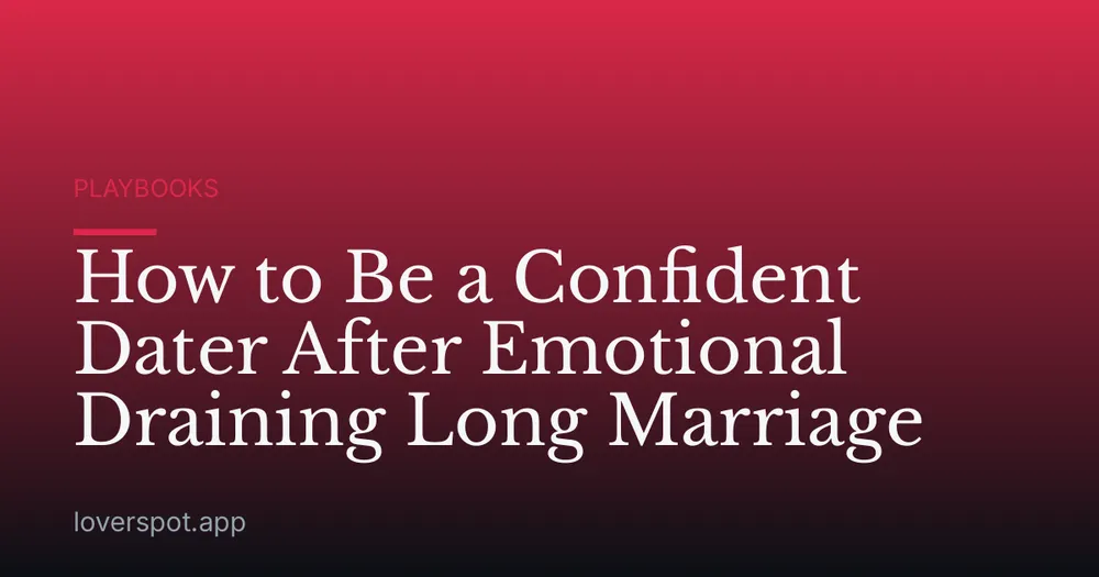 How to Be a Confident Dater After Emotional Draining Long Marriage
