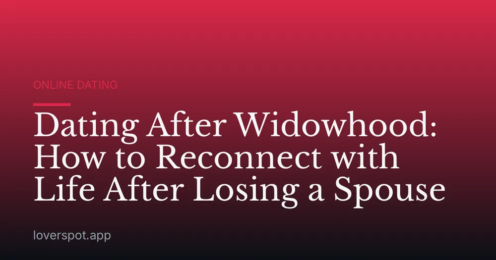 Dating After Widowhood: How to Reconnect with Life After Losing a Spouse