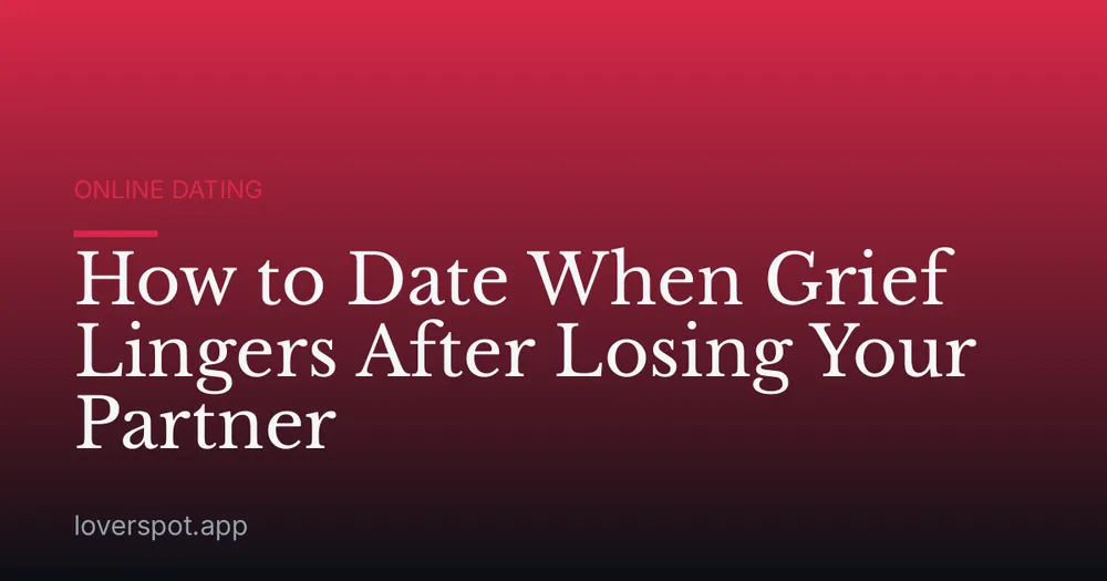 How to Date When Grief Lingers After Losing Your Partner