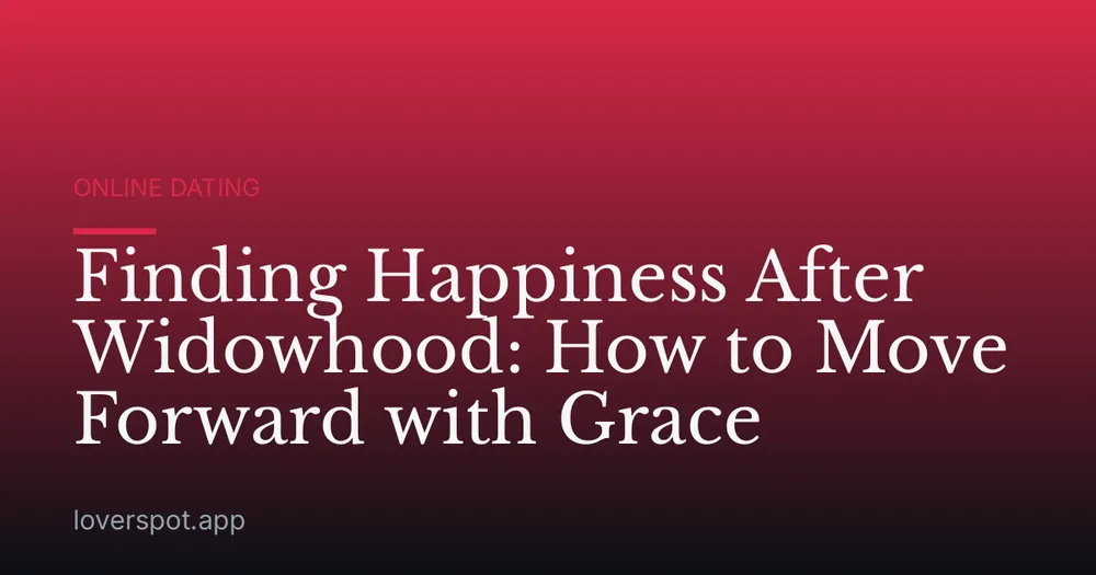 Finding Happiness After Widowhood: How to Move Forward with Grace