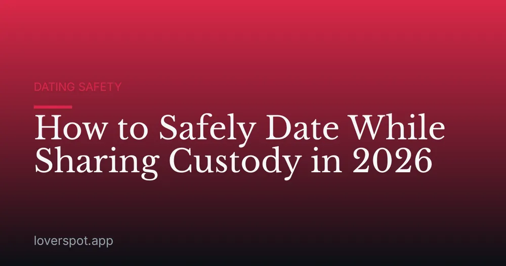 How to Safely Date While Sharing Custody in 2026