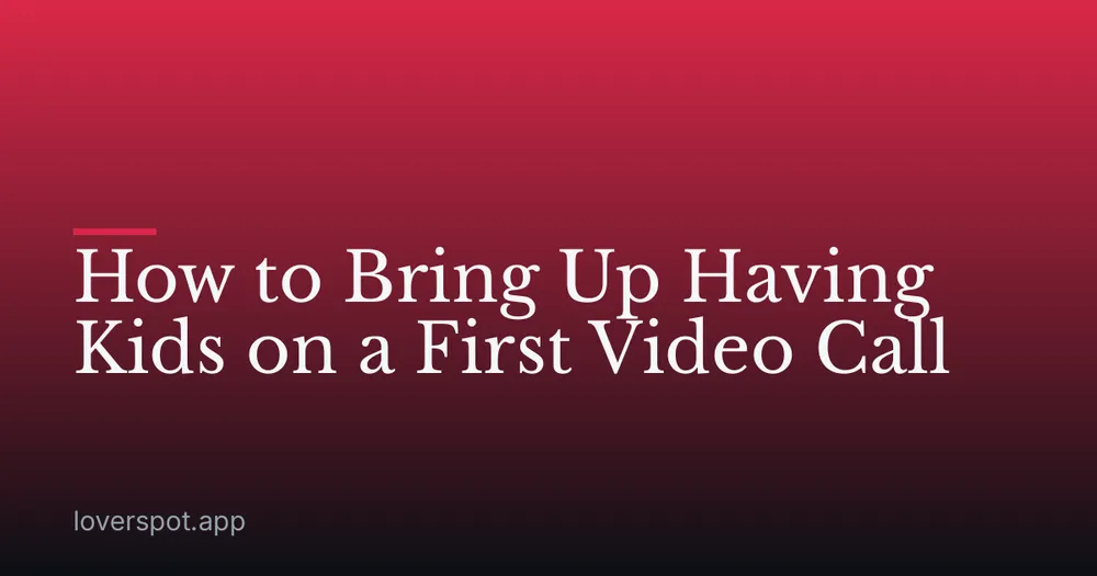 How to Bring Up Having Kids on a First Video Call