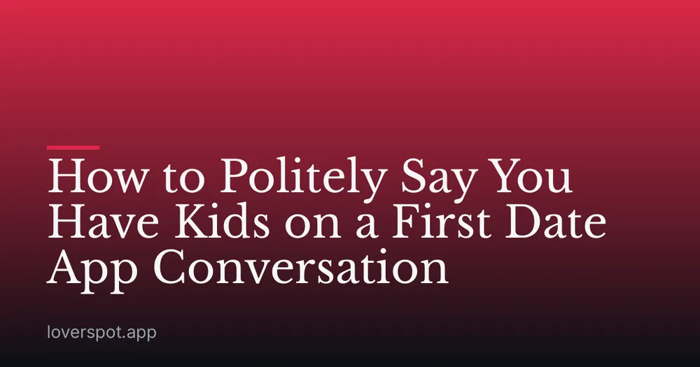 How to Politely Say You Have Kids on a First Date App Conversation