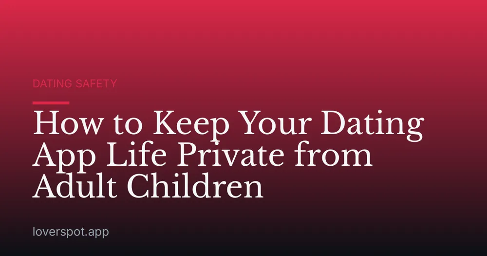 How to Keep Your Dating App Life Private from Adult Children