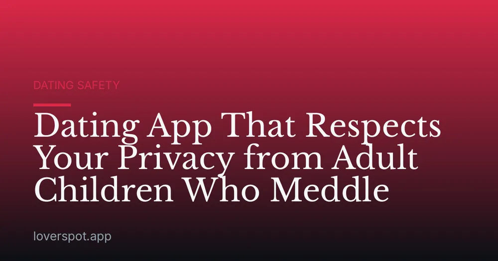 Dating App That Respects Your Privacy from Adult Children Who Meddle