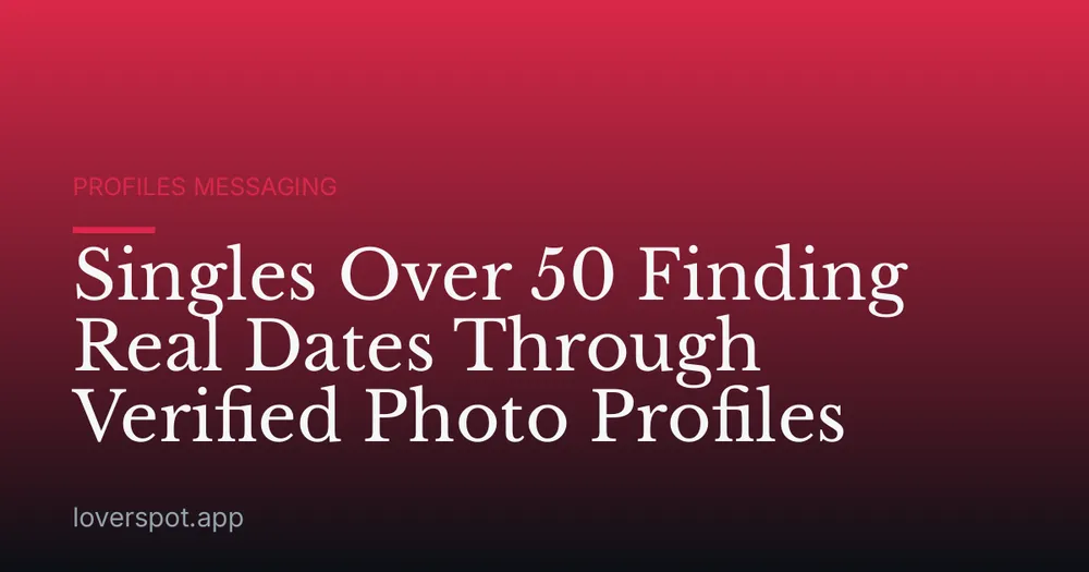 Singles Over 50 Finding Real Dates Through Verified Photo Profiles