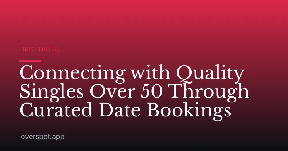 Connecting with Quality Singles Over 50 Through Curated Date Bookings
