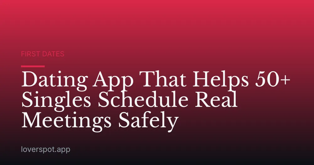 Dating App That Helps 50+ Singles Schedule Real Meetings Safely