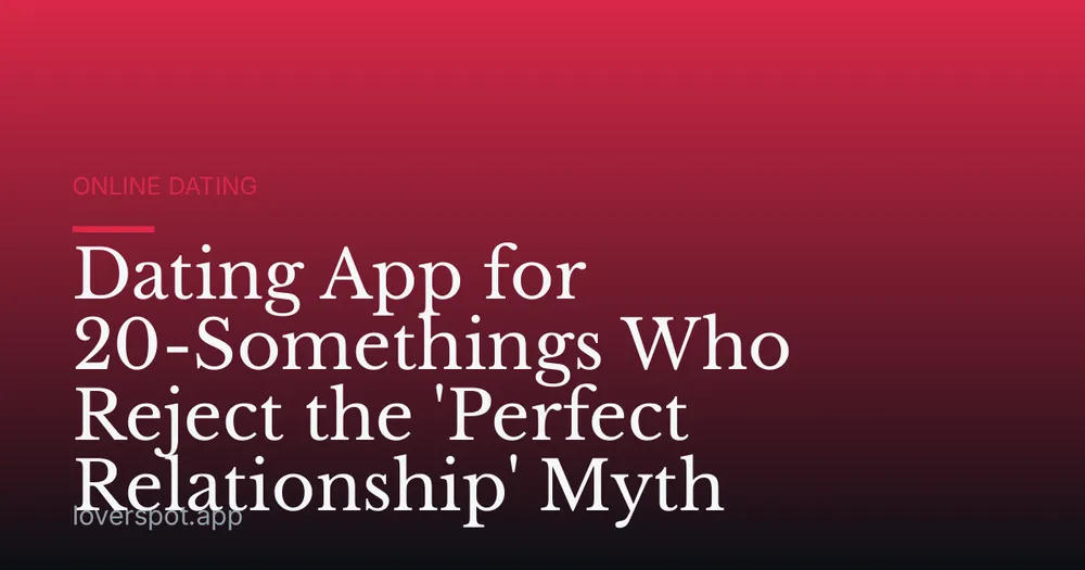 Dating App for 20-Somethings Who Reject the 'Perfect Relationship' Myth