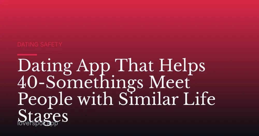 Dating App That Helps 40-Somethings Meet People with Similar Life Stages