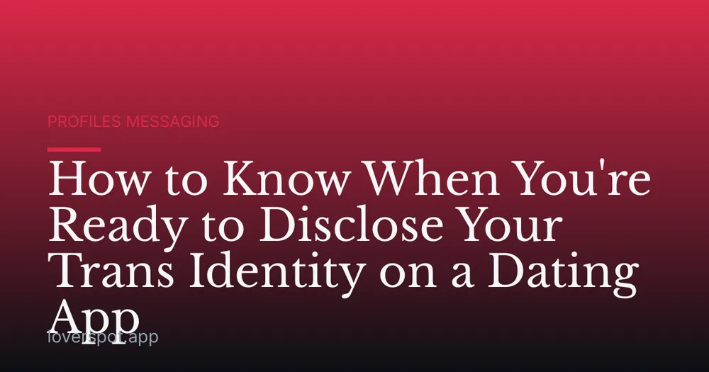 How to Know When You're Ready to Disclose Your Trans Identity on a Dating App