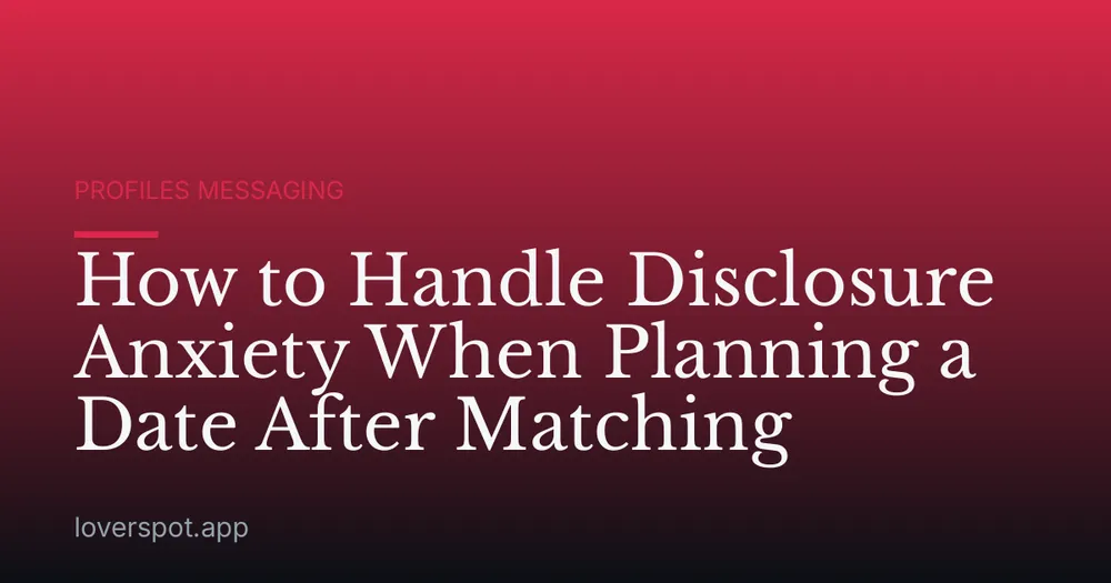 How to Handle Disclosure Anxiety When Planning a Date After Matching
