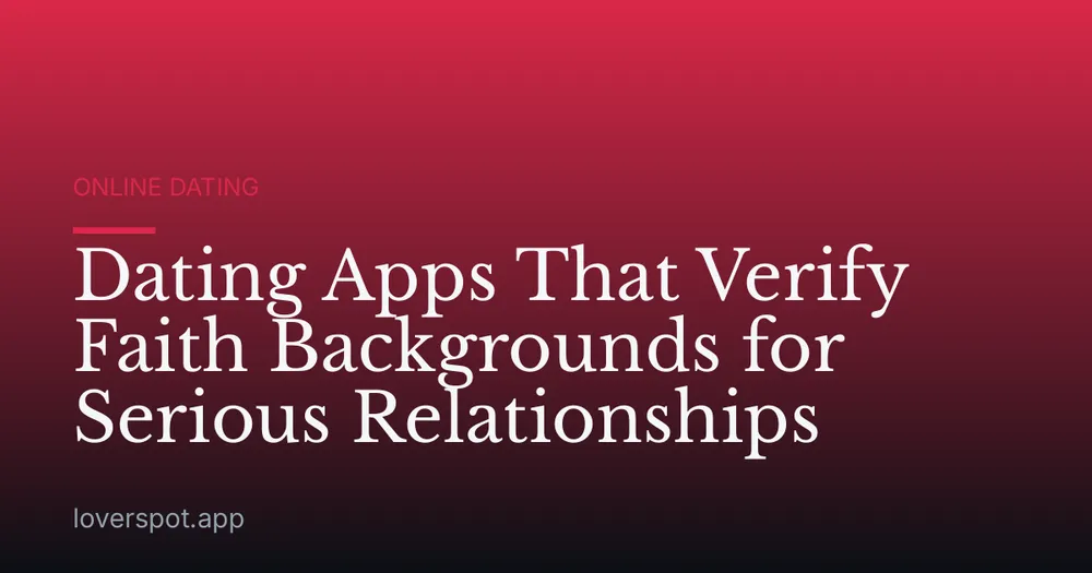 Dating Apps That Verify Faith Backgrounds for Serious Relationships
