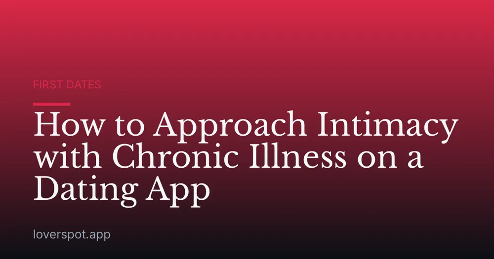 How to Approach Intimacy with Chronic Illness on a Dating App