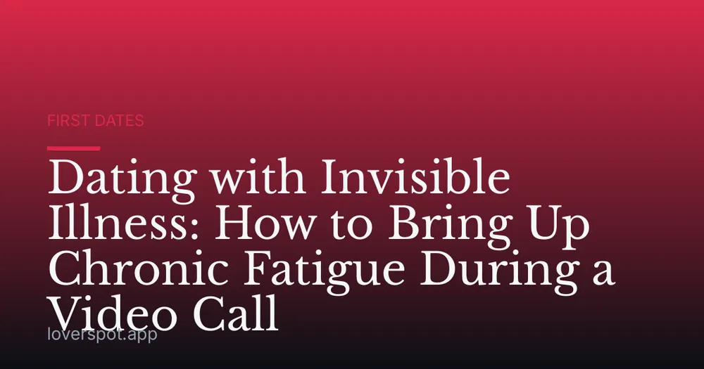 Dating with Invisible Illness: How to Bring Up Chronic Fatigue During a Video Call