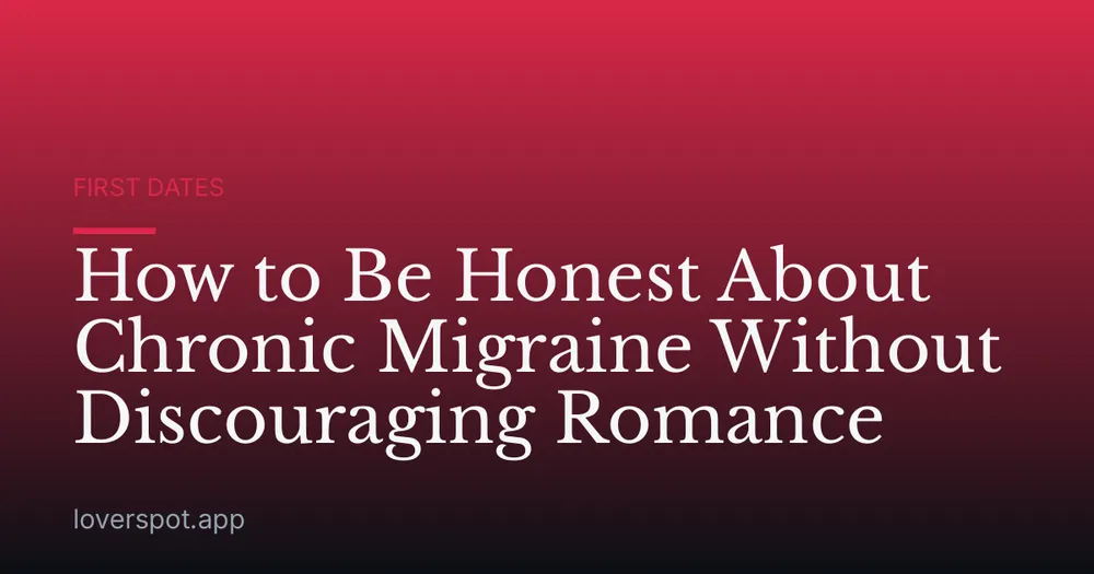 How to Be Honest About Chronic Migraine Without Discouraging Romance